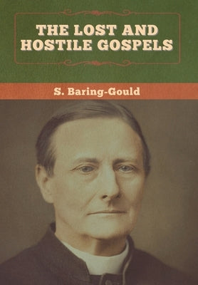 The Lost and Hostile Gospels by Baring-Gould, S.
