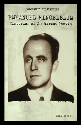 Emmanuel Ringelblum: Historian of the Warsaw Ghetto by Beyer, Mark
