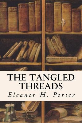 The Tangled Threads by Porter, Eleanor H.