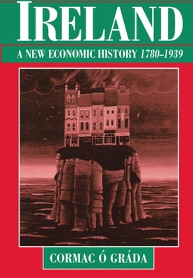 Ireland: A New Economic History, 1780-1939 by ?. Gr?da, Cormac