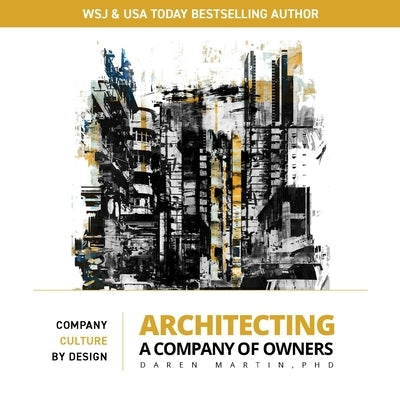 Architecting a Company of Owners: Company Culture by Design by Martin, Daren