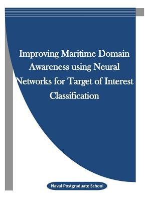 Improving Maritime Domain Awareness using Neural Networks for Target of Interest Classification by Penny Hill Press Inc