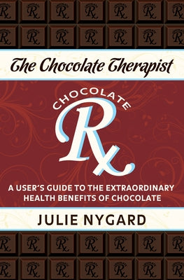 The Chocolate Therapist: A User's Guide to the Extraordinary Health Benefits of Chocolate (Revised Edition) by Pech, Julie