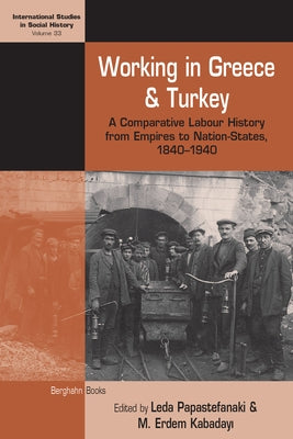 Working in Greece and Turkey: A Comparative Labour History from Empires to Nation-States, 1840-1940 by Papastefanaki, Leda