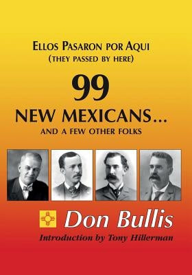 99 New Mexicans and a few other Folks: Ellos Pasaron por Aqui (They Passed by Here) by Bullis, Don