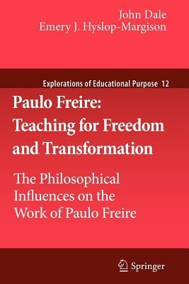Paulo Freire: Teaching for Freedom and Transformation: The Philosophical Influences on the Work of Paulo Freire by Dale, John