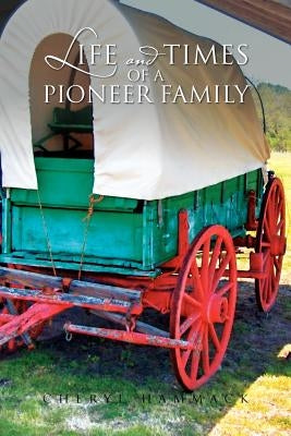 Life and Times of a Pioneer Family by Hammack, Cheryl