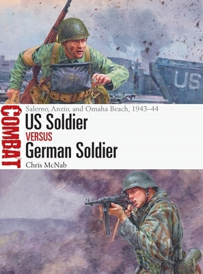 Us Soldier Vs German Soldier: Salerno, Anzio, and Omaha Beach, 1943-44 by McNab, Chris