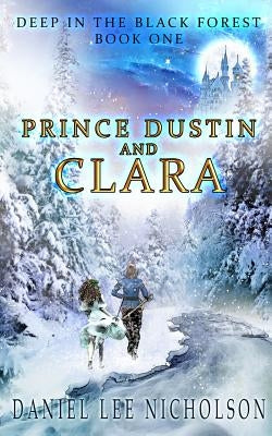 Prince Dustin and Clara: Deep in the Black Forest (Volume 1) by Nicholson, Daniel Lee