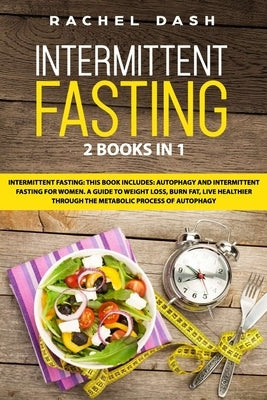 Intermittent Fasting: This book includes: Autophagy and Intermittent fasting for Women. A Guide to Weight Loss, Burn Fat, Live Healthier Thr by Dash, Rachel