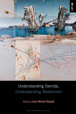 Understanding Derrida, Understanding Modernism by Rabaté, Jean-Michel
