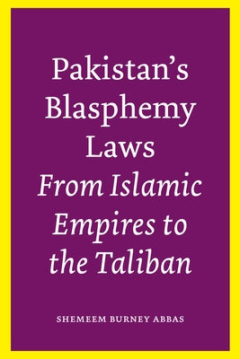 Pakistan's Blasphemy Laws: From Islamic Empires to the Taliban by Abbas, Shemeem Burney