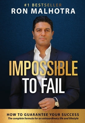 Impossible To Fail: How to guarantee your success by Malhotra, Ron