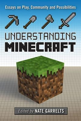 Understanding Minecraft: Essays on Play, Community and Possibilities by Garrelts, Nate