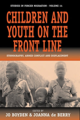 Children and Youth on the Front Line: Ethnography, Armed Conflict and Displacement by Boyden, Jo