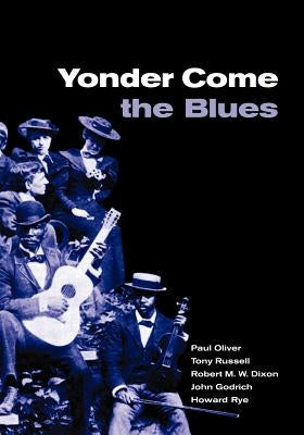 Yonder Come the Blues: The Evolution of a Genre by Oliver, Paul