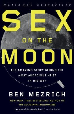 Sex on the Moon: The Amazing Story Behind the Most Audacious Heist in History by Mezrich, Ben