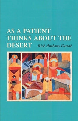 As a Patient Thinks about the Desert by Furtak, Rick Anthony
