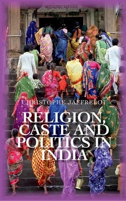 Religion Caste and Politics in India by Jaffrelot, Christophe