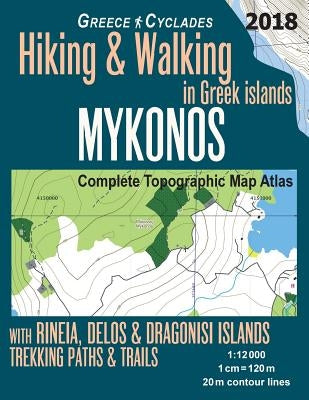 Mykonos Greece Cyclades Complete Topographic Map Atlas Hiking & Walking in Greek Islands Rineia, Delos & Dragonisi Islands Trekking Paths & Trails 1: by Mazitto, Sergio
