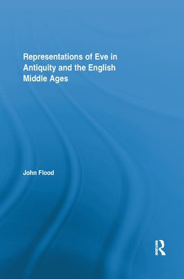 Representations of Eve in Antiquity and the English Middle Ages by Flood, John