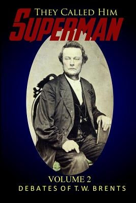 They Called Him Superman (Volume Two): Debates of T.W. Brents by Frank, Kyle D.