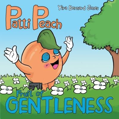 Patti Peach: Fruit of Gentleness by Jones, Yira Bernard