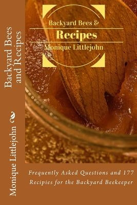 Backyard Bees and Recipes: Frequently Asked Questions and 177 Recipes for the Backyard Bee Keeper by Langstroth, LL