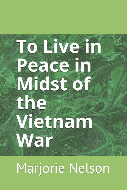 To Live in Peace in Midst of the Vietnam War by Nelson, Marjorie E.