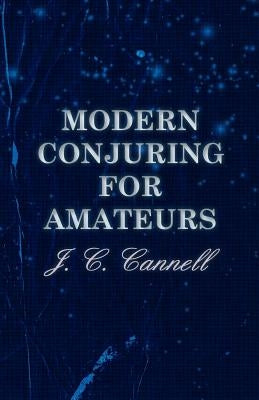 Modern Conjuring for Amateurs by Cannell, J. C.