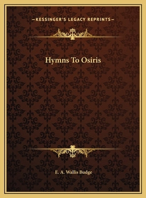 Hymns To Osiris by Budge, E. A. Wallis