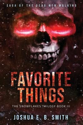 Saga of the Dead Men Walking - Favorite Things: The Snowflakes Trilogy: Book III by Smith, Joshua E. B.