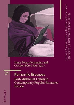 Romantic Escapes: Post-Millennial Trends in Contemporary Popular Romance Fiction by Penas-Ibáñez, Beatriz