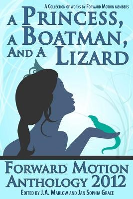 A Princess, a Boatman, and a Lizard (Forward Motion Anthology 2012) by Marlow, J. a.