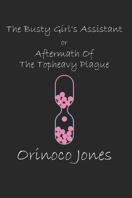 The Busty Girl's Assistant: Aftermath Of The Topheavy Plague by Jones, Orinoco
