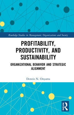 Profitability, Productivity, and Sustainability: Organizational Behavior and Strategic Alignment by Onyama, Dennis