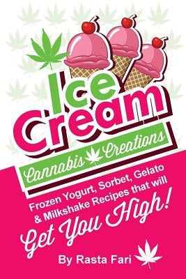 Ice Cream Cannabis Creations: Frozen Yogurt, Sorbet, Gelato & Milkshake Recipes That Will Get You High by Fari, Rasta