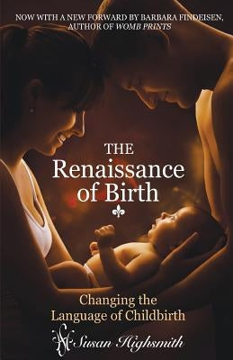 Renaissance of Birth: Changing the Language of Childbirth by Highsmith, Susan
