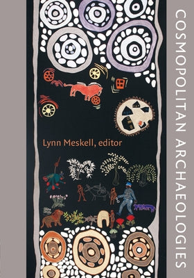 Cosmopolitan Archaeologies by Meskell, Lynn