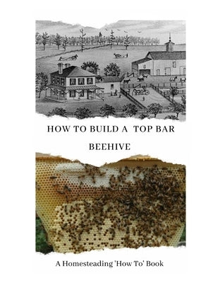 How to Build a Top Bar Beehive: A Homesteading 'How To' Book by Abernathy, W. Todd