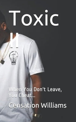 Toxic II: When You Don't Leave, You Cheat... by Williams, Censation