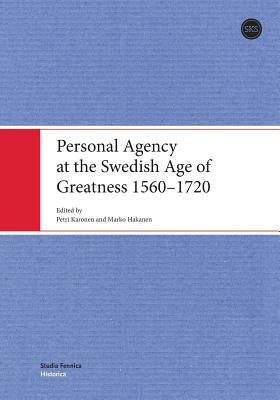 Personal Agency at the Swedish Age of Greatness 1560-1720 by Petri, Karonen