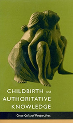 Childbirth and Authoritative Knowledge: Cross-Cultural Perspectives by Davis-Floyd, Robbie E.