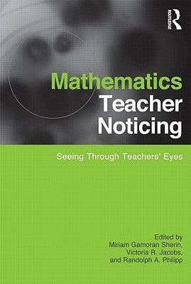 Mathematics Teacher Noticing: Seeing Through Teachers' Eyes by Sherin, Miriam