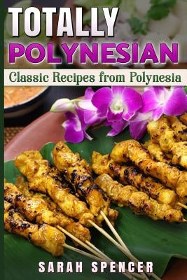 Totally Polynesian ***Color Edition***: Classic Recipes from Polynesia by Spencer, Sarah