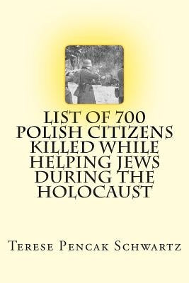 List of 700 Polish Citizens Killed While Helping Jews During the Holocaust by Schwartz, Terese Pencak