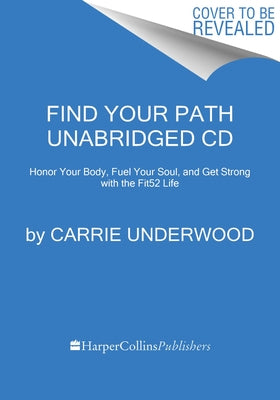 Find Your Path CD: Honor Your Body, Fuel Your Soul, and Get Strong with the Fit52 Life by Underwood, Carrie