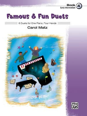 Famous & Fun Duets, Book 4: 8 Duets for One Piano, Four Hands by Matz, Carol
