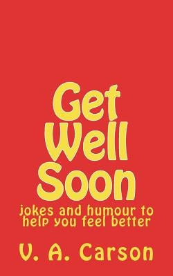 Get Well Soon: jokes and humour to help you feel better by Carson, V. a.