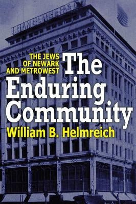 The Enduring Community: The Jews of Newark and Metrowest by Helmreich, William